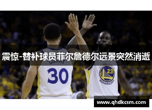 震惊-替补球员菲尔詹德尔远景突然消逝